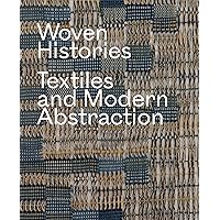 Woven Histories: Textiles and Modern Abstraction Woven Histories: Textiles and Modern Abstraction Hardcover