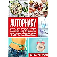 Autophagy: Activate Your Natural Self-Cleansing Process to Lose Weight, Reduce Inflammation, Boost Energy and Promote Longevity Through Intermittent Fasting, Keto Diet, Exercise and Other Methods Autophagy: Activate Your Natural Self-Cleansing Process to Lose Weight, Reduce Inflammation, Boost Energy and Promote Longevity Through Intermittent Fasting, Keto Diet, Exercise and Other Methods Kindle Paperback
