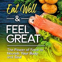 Eat Well & Feel Great: The Power of Food to Nourish Your Body and Soul Eat Well & Feel Great: The Power of Food to Nourish Your Body and Soul Audible Audiobook Kindle Hardcover Paperback