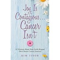 Joy Is Contagious… Cancer Isn’T: 12 Women Share How Faith Shaped Their Breast Cancer Journey Joy Is Contagious… Cancer Isn’T: 12 Women Share How Faith Shaped Their Breast Cancer Journey Kindle Audible Audiobook Hardcover Paperback