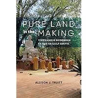 Pure Land in the Making: Vietnamese Buddhism in the US Gulf South Pure Land in the Making: Vietnamese Buddhism in the US Gulf South Hardcover Kindle Paperback
