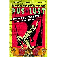 Pus + Lust: Erotic Tales About Infection Pus + Lust: Erotic Tales About Infection Kindle Audible Audiobook Hardcover