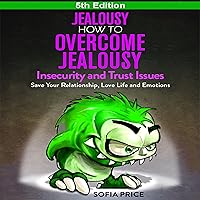 Jealousy - How to Overcome Jealousy, Insecurity and Trust Issues: Save Your Relationship, Love Life and Emotions, 5th Edition Jealousy - How to Overcome Jealousy, Insecurity and Trust Issues: Save Your Relationship, Love Life and Emotions, 5th Edition Audible Audiobook Kindle Paperback Hardcover