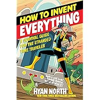 How to Invent Everything: A Survival Guide for the Stranded Time Traveler How to Invent Everything: A Survival Guide for the Stranded Time Traveler Paperback Audible Audiobook Kindle Hardcover
