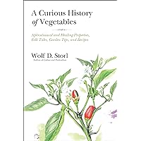 A Curious History of Vegetables: Aphrodisiacal and Healing Properties, Folk Tales, Garden Tips, and Recipes A Curious History of Vegetables: Aphrodisiacal and Healing Properties, Folk Tales, Garden Tips, and Recipes Kindle Paperback
