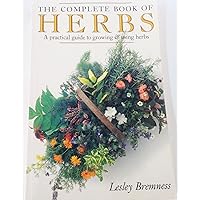 The Complete Book of Herbs: A Practical Guide to Growing and Using Herbs The Complete Book of Herbs: A Practical Guide to Growing and Using Herbs Paperback Hardcover