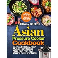 Asian Pressure Cooker Cookbook: Easy and Healthy Asian Multicooker Recipes Made Fast with Your Electric Pressure Cooker. Over 120 Chicken, Beef, Noodle, ... Meals in One Book (Asian Instant Pot Asian Pressure Cooker Cookbook: Easy and Healthy Asian Multicooker Recipes Made Fast with Your Electric Pressure Cooker. Over 120 Chicken, Beef, Noodle, ... Meals in One Book (Asian Instant Pot Kindle Paperback