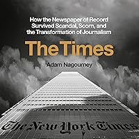 The Times: How the Newspaper of Record Survived Scandal, Scorn, and the Transformation of Journalism The Times: How the Newspaper of Record Survived Scandal, Scorn, and the Transformation of Journalism Audible Audiobook Hardcover Kindle