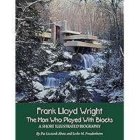 Frank Lloyd Wright: The Man who Played with Blocks, A Short Illustrated Biography (Adventures with Architects Book 1) Frank Lloyd Wright: The Man who Played with Blocks, A Short Illustrated Biography (Adventures with Architects Book 1) Kindle Paperback