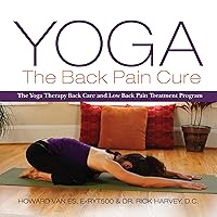 Yoga, The Back Pain Cure: The Yoga Therapy Back Care and Low Back Pain Treatment Program Yoga, The Back Pain Cure: The Yoga Therapy Back Care and Low Back Pain Treatment Program Kindle Paperback