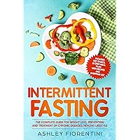 Intermittent Fasting: The Complete Guide for Weight Loss, Prevention and Treatment of Chronic Diseases, Healthy Lifestyle: Includes Diet Basics, 28 Days Meal Plan with Recipes and Shopping List Intermittent Fasting: The Complete Guide for Weight Loss, Prevention and Treatment of Chronic Diseases, Healthy Lifestyle: Includes Diet Basics, 28 Days Meal Plan with Recipes and Shopping List Kindle Paperback