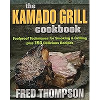 The Kamado Grill Cookbook: Foolproof Techniques for Smoking & Grilling, plus 193 Delicious Recipes The Kamado Grill Cookbook: Foolproof Techniques for Smoking & Grilling, plus 193 Delicious Recipes Paperback Kindle