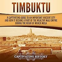 Timbuktu: A Captivating Guide to an Important Ancient City and How It Became a Part of the Wealthy Mali Empire During the Reign of Mansa Musa Timbuktu: A Captivating Guide to an Important Ancient City and How It Became a Part of the Wealthy Mali Empire During the Reign of Mansa Musa Audible Audiobook Kindle Hardcover Paperback