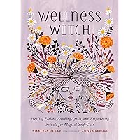 Wellness Witch: Healing Potions, Soothing Spells, and Empowering Rituals for Magical Self-Care Wellness Witch: Healing Potions, Soothing Spells, and Empowering Rituals for Magical Self-Care Hardcover Kindle