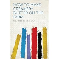 How to Make Creamery Butter on the Farm How to Make Creamery Butter on the Farm Kindle Hardcover Paperback