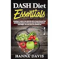 DASH Diet Essentials: A Beginner’s Guide to the DASH Diet with a Proven Lifestyle Plan and Delicious Recipes so You can Lower Your Blood Pressure, Lose ... a Healthy Life (Healthy Life Series Book 1) DASH Diet Essentials: A Beginner’s Guide to the DASH Diet with a Proven Lifestyle Plan and Delicious Recipes so You can Lower Your Blood Pressure, Lose ... a Healthy Life (Healthy Life Series Book 1) Kindle Paperback Audible Audiobook
