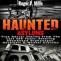 Haunted Asylums: True Horror Stories from the Last 200 Years: Entering Abandoned Orphanages, Hospitals & Mental Asylums Haunted Asylums: True Horror Stories from the Last 200 Years: Entering Abandoned Orphanages, Hospitals & Mental Asylums Audible Audiobook