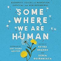 Somewhere We Are Human: Authentic Voices on Migration, Survival, and New Beginnings Somewhere We Are Human: Authentic Voices on Migration, Survival, and New Beginnings Audible Audiobook Hardcover Kindle Paperback Audio CD