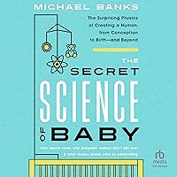 The Secret Science of Baby: The Surprising Physics of Creating a Human, from Conception to Birth - and Beyond The Secret Science of Baby: The Surprising Physics of Creating a Human, from Conception to Birth - and Beyond Audible Audiobook Paperback Kindle Audio CD