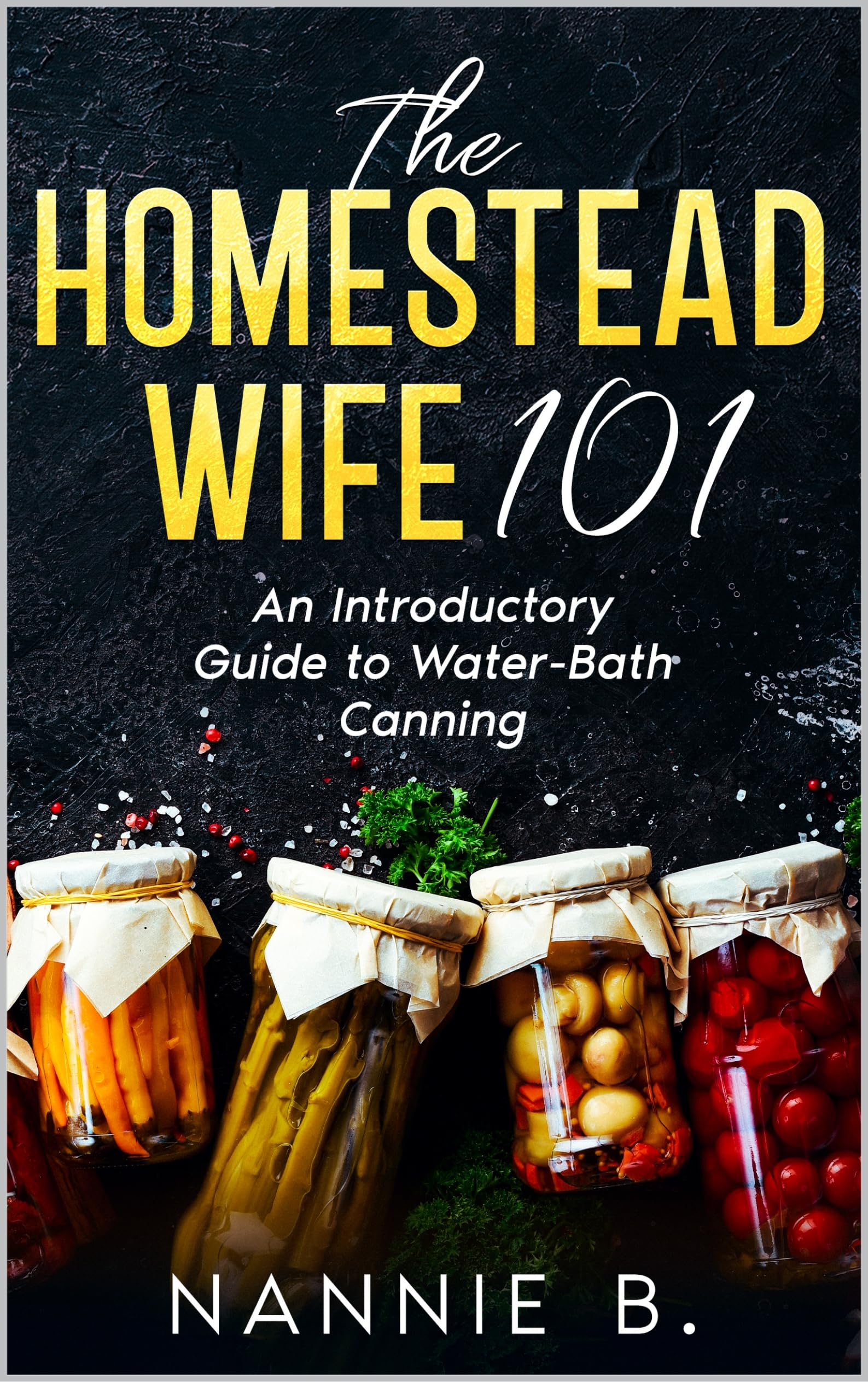 The Homestead Wife 101: An Introductory Guide to Water Bath Canning