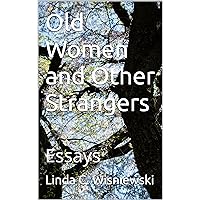 Old Women and Other Strangers: Essays Old Women and Other Strangers: Essays Kindle