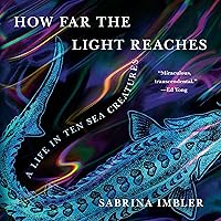 How Far the Light Reaches: A Life in Ten Sea Creatures How Far the Light Reaches: A Life in Ten Sea Creatures Audible Audiobook Hardcover Kindle Paperback Audio CD