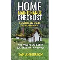 Home Maintenance Checklist: Complete DIY Guide for Homeowners: 101 Ways to Save Money and Look After Your Home Home Maintenance Checklist: Complete DIY Guide for Homeowners: 101 Ways to Save Money and Look After Your Home Kindle Paperback