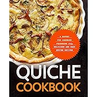 Quiche Cookbook: A Savory Pie Cookbook Featuring Only Easy and Delicious Quiche Recipes Quiche Cookbook: A Savory Pie Cookbook Featuring Only Easy and Delicious Quiche Recipes Paperback Kindle