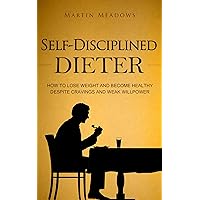 Self-Disciplined Dieter: How to Lose Weight and Become Healthy Despite Cravings and Weak Willpower (Simple Self-Discipline Book 3) Self-Disciplined Dieter: How to Lose Weight and Become Healthy Despite Cravings and Weak Willpower (Simple Self-Discipline Book 3) Kindle Audible Audiobook Paperback Hardcover