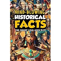Mind-Blowing Historical Facts for Smart Kids Ages 11-17: Fascinating Trivia and Fun Facts Book About Ancient History, Revolutionary Times, Inventions, ... Facts for Smart Kids Ages 5-17 2) Mind-Blowing Historical Facts for Smart Kids Ages 11-17: Fascinating Trivia and Fun Facts Book About Ancient History, Revolutionary Times, Inventions, ... Facts for Smart Kids Ages 5-17 2) Kindle Hardcover Paperback