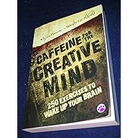 Caffeine for the Creative Mind: 250 Exercises To Wake Up Your Brain Caffeine for the Creative Mind: 250 Exercises To Wake Up Your Brain Paperback