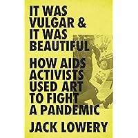It Was Vulgar and It Was Beautiful: How AIDS Activists Used Art to Fight a Pandemic It Was Vulgar and It Was Beautiful: How AIDS Activists Used Art to Fight a Pandemic Paperback Audible Audiobook Kindle Hardcover Audio CD