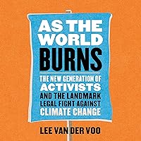As the World Burns: The New Generation of Activists and the Landmark Legal Fight Against Climate Change As the World Burns: The New Generation of Activists and the Landmark Legal Fight Against Climate Change Kindle Audible Audiobook Hardcover Audio CD