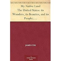 My Native Land The United States: its Wonders, its Beauties, and its People; with Descriptive Notes, Character Sketches, Folk Lore, Traditions, Legends ... of the Old and the Instruction of the Young My Native Land The United States: its Wonders, its Beauties, and its People; with Descriptive Notes, Character Sketches, Folk Lore, Traditions, Legends ... of the Old and the Instruction of the Young Kindle Hardcover Paperback