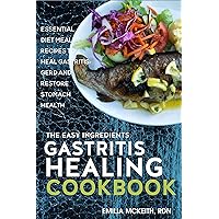 The Easy Ingredients Gastritis Healing Cookbook: Essential Diet Meal Recipes to Heal Gastritis, GERD and Restore Stomach Health The Easy Ingredients Gastritis Healing Cookbook: Essential Diet Meal Recipes to Heal Gastritis, GERD and Restore Stomach Health Kindle Paperback