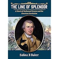 The Line of Splendor: A Novel of Nathanael Greene and the American Revolution The Line of Splendor: A Novel of Nathanael Greene and the American Revolution Kindle Paperback Hardcover
