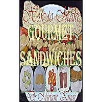 How to Make Gourmet Sandwiches (Food Recipes Book 17) How to Make Gourmet Sandwiches (Food Recipes Book 17) Kindle Paperback
