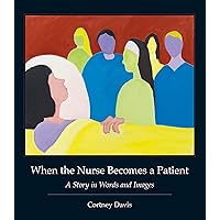 When the Nurse Becomes a Patient: A Story in Words and Images (Literature & Medicine) When the Nurse Becomes a Patient: A Story in Words and Images (Literature & Medicine) Kindle Hardcover