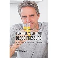 45 Effective Juice Recipes to Naturally Control Your High Blood Pressure: 45 Home Remedy Solutions to Your Hypertension Problems 45 Effective Juice Recipes to Naturally Control Your High Blood Pressure: 45 Home Remedy Solutions to Your Hypertension Problems Kindle Paperback