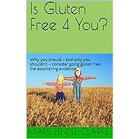 Is Gluten Free 4 You?: Why you should – and why you shouldn’t – consider going gluten free: the astonishing evidence Is Gluten Free 4 You?: Why you should – and why you shouldn’t – consider going gluten free: the astonishing evidence Kindle Paperback