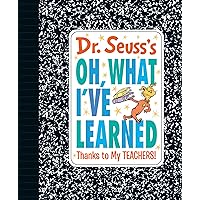 Dr. Seuss's Oh, What I've Learned: Thanks to My TEACHERS! (Dr. Seuss's Gift Books) Dr. Seuss's Oh, What I've Learned: Thanks to My TEACHERS! (Dr. Seuss's Gift Books) Hardcover