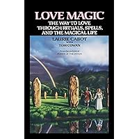 Love Magic: The Way to Love Through Rituals, Spells, and the Magical Life Love Magic: The Way to Love Through Rituals, Spells, and the Magical Life Kindle Paperback Hardcover