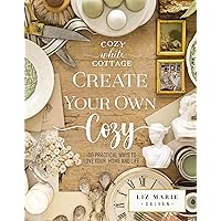 Create Your Own Cozy: 100 Practical Ways to Love Your Home and Life (Cozy White Cottage) Create Your Own Cozy: 100 Practical Ways to Love Your Home and Life (Cozy White Cottage) Hardcover Kindle