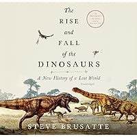 The Rise and Fall of the Dinosaurs: A New History of a Lost World The Rise and Fall of the Dinosaurs: A New History of a Lost World Audio CD Kindle Audible Audiobook Paperback Hardcover MP3 CD