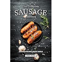The Complete Sausage Cookbook: Sausage Recipes Made Simple The Complete Sausage Cookbook: Sausage Recipes Made Simple Kindle Paperback