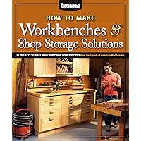 How to Make Workbenches & Shop Storage Solutions: 28 Projects to Make Your Workshop More Efficient from the Experts at American Woodworker (Fox Chapel Publishing) Torsion Boxes, Outfeed Tables, & More