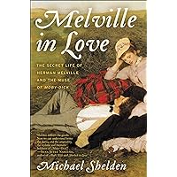 Melville in Love: The Secret Life of Herman Melville and the Muse of Moby-Dick Melville in Love: The Secret Life of Herman Melville and the Muse of Moby-Dick Kindle Paperback Audible Audiobook Hardcover Audio CD