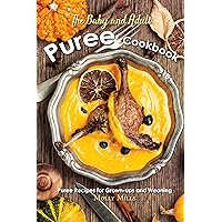 The Baby and Adult Puree Cookbook: Puree Recipes for Grown-ups and Weaning The Baby and Adult Puree Cookbook: Puree Recipes for Grown-ups and Weaning Kindle Paperback