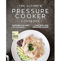 The Ultimate Pressure Cooker Cookbook: Incredible Recipes You Can Easily Cook with Your Pressure Cooker The Ultimate Pressure Cooker Cookbook: Incredible Recipes You Can Easily Cook with Your Pressure Cooker Kindle Hardcover Paperback