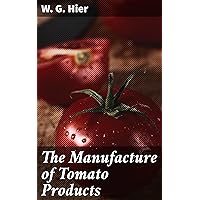 The Manufacture of Tomato Products: Including whole tomato pulp or puree, tomato catsup, chili sauce, tomato soup, trimming pulp The Manufacture of Tomato Products: Including whole tomato pulp or puree, tomato catsup, chili sauce, tomato soup, trimming pulp Kindle Hardcover Paperback MP3 CD Library Binding